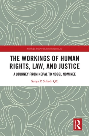 The Workings of Human Rights, Law and Justice A Journey from Nepal to Nobel Nominee