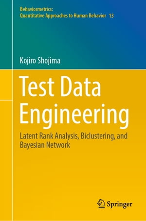 Test Data Engineering Latent Rank Analysis, Biclustering, and Bayesian Network【電子書籍】 Kojiro Shojima