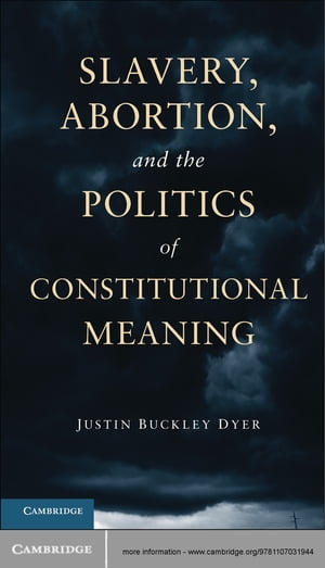 Slavery, Abortion, and the Politics of Constitutional Meaning