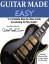 Guitar Made Easy: A Complete Step By Step Guide To Learning Guitar