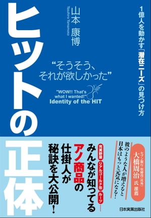 人を動かす ヒットの正体 “そうそう、それが欲しかった”ーー1億人を動かす「潜在ニーズ」の見つけ方【電子書籍】[ 山本康博 ]