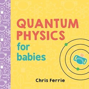 Quantum Physics for Babies【電子書籍】 Chris Ferrie