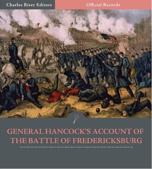 Official Records of the Union and Confederate Armies: General Winfield Scott Hancocks Account of the Battle of Fredericksburg