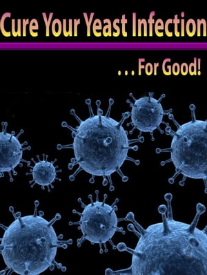 Cure Your Yeast Infection… For Good!