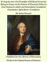 An Inquiry into the Principles of Political Economy Being an Essay on the Science of Domestic Policy in Free Nations in which are Particularly Considered Population, Agriculture (Complete)