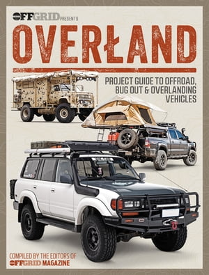 Overland Project Guide to Offroad, Bug Out & Overlanding Vehicles