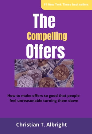 The compelling offers How to make offers so good that people feel unreasonable turning them down