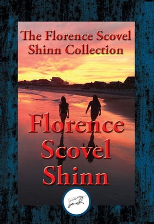 The Collected Wisdom of Florence Scovel Shinn The Game of Life and How to Play It, Your Word Is Your Wand, The Secret Door to Success, The Power of the Spoken Word【電子書籍】 Florence Scovel Shinn