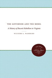 The Governor and the Rebel A History of Bacon's Rebellion in Virginia【電子書籍】[ Wilcomb E. Washburn ]