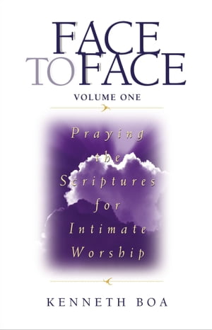 Face to Face Praying the Scriptures for Intimate Worship【電子書籍】 Kenneth Boa