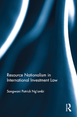 Resource Nationalism in International Investment Law【電子書籍】[ Sangwani Patrick Ng’ambi ]