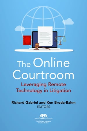 The Online Courtroom Leveraging Remote Technology in Litigation