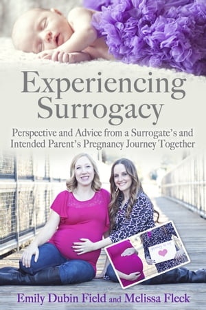 Experiencing Surrogacy: Perspective and Advice from a Surrogate’s and Intended Parent’s Pregnancy Journey Together