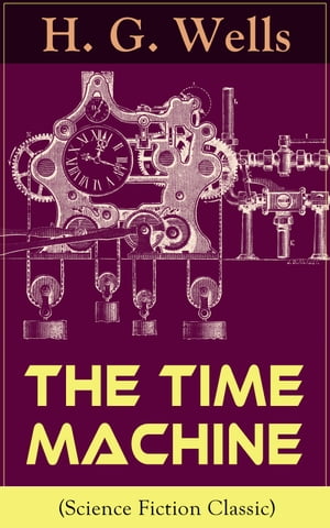 The Time Machine (Science Fiction Classic) A Time Travel Novel from the English futurist, historian, socialist, author of The Island of Doctor Moreau, The Invisible Man, The War of the Worlds, The First Men in the Moon, The Outline of Hi【電子書籍】