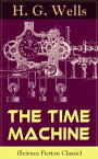 The Time Machine (Science Fiction Classic) A Time Travel Novel from the English futurist, historian, socialist, author of The Island of Doctor Moreau, The Invisible Man, The War of the Worlds, The First Men in the Moon, The Outline of Hi【電子書籍】