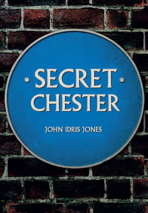 Secret Chester【電子書籍】[ John Idris Jones ]