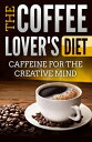 The Coffee Lover's Diet: Caffeine for the Creati