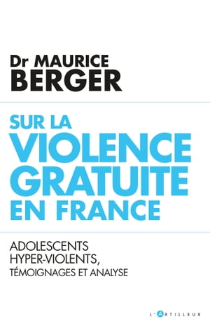 Sur la violence gratuite en France Adolescents hyper-violents, t?moignages et analyse