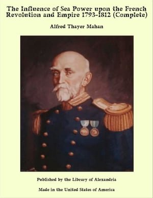 The Influence of Sea Power upon the French Revolution and Empire 1793-1812 (Complete)Żҽҡ[ Alfred Thayer Mahan ]