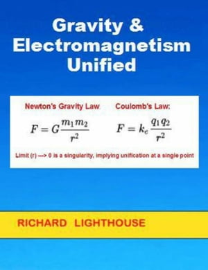 Gravity &Electromagnetism UnifiedŻҽҡ[ Richard Lighthouse ]