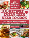 100 RECIPES EVERY TEEN NEED TO COOK Quick And Easy Healthy Favorite Meal Everyone Will Love (With Simple Tips Facts) (Cookbook For Teens)【電子書籍】 Olivia James