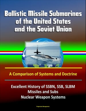 Ballistic Missile Submarines of the United States and the Soviet Union: A Comparison of Systems and Doctrine - Excellent History of SSBN, SSB, SLBM Missiles and Subs, Nuclear Weapon Systems