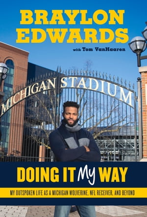 Braylon Edwards Doing It My Way: My Outspoken Life as a Michigan Wolverine, NFL Receiver, and Beyond