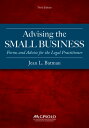 Advising the Small Business Forms and Advice for the Legal Practitioner, Third Edition