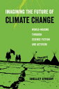 Imagining the Future of Climate Change World-Making through Science Fiction and ...