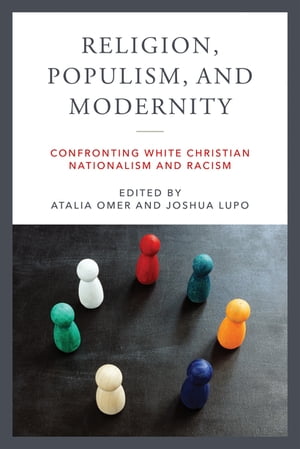 Religion, Populism, and Modernity Confronting White Christian Nationalism and Racism