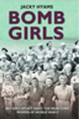 Bomb Girls - Britain's Secret Army: The Munitions Women of World War II