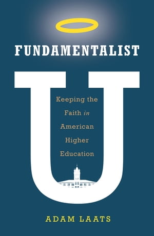 楽天楽天Kobo電子書籍ストアFundamentalist U Keeping the Faith in American Higher Education【電子書籍】[ Adam Laats ]