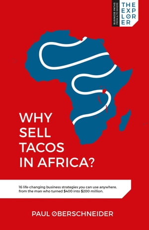 Why Sell Tacos in Africa 16 life-changing business strategies you can use anywhere, from the man who turned 400 into 200 million【電子書籍】 Paul Oberschneider