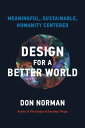 Design for a Better World Meaningful, Sustainable, Humanity Centered【電子書籍】 Donald A. Norman