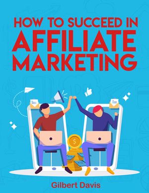 HOW TO SUCCEED IN AFFILIATE MARKETING