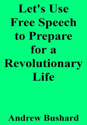 Let's Use Free Speech to Prepare for a Revolutionary Life