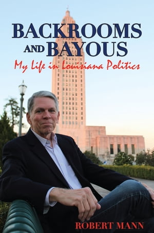 Backrooms and Bayous My Life in Louisiana Politics