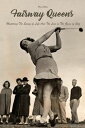 Fairway Queens Mastering The Swing of Life And The Love in The Game of Golf【電子書籍】[ Brian Gibson ]