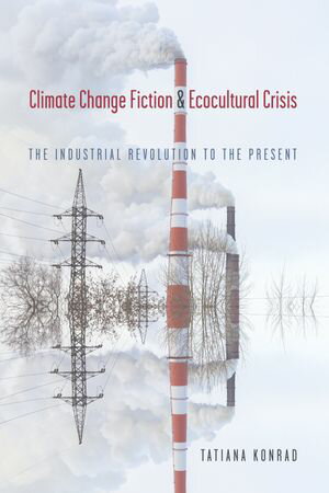 Climate Change Fiction and Ecocultural Crisis The Industrial Revolution to the P...