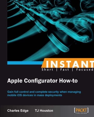 Instant Apple Configurator How-to【電子書籍】[ Charles Edge ]