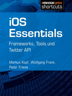 iOS Essentials Frameworks, Tools und Twitter API【電子書籍】[ Markus Kopf ]