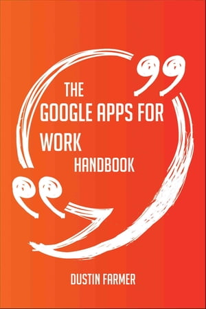 The Google Apps for Work Handbook - Everything You Need To Know About Google Apps for Work【電子書籍】[ Dustin Farmer ]