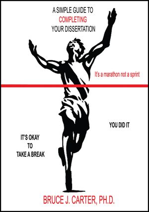 A Simple Guide to Completing Your Dissertation It’s a Marathon Not a Sprint【電子書籍】 Bruce J. Carter , PhD