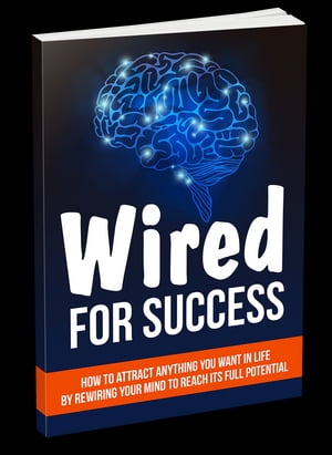 Wired For Success How To Attract Anything You Want In Life By Rewiring Your Mind To Reach Its Full Potential【電子書籍】[ Anonymous ]