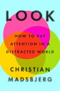 Look How to Pay Attention in a Distracted World【電子書籍】[ Christian Madsbjerg ]