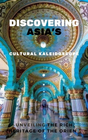 Discovering Asia's Cultural Kaleidoscope: Unveil