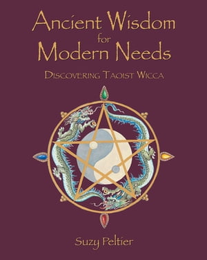 Ancient Wisdom for Modern Needs Discovering Taoist Wicca【電子書籍】 Suzy Peltier