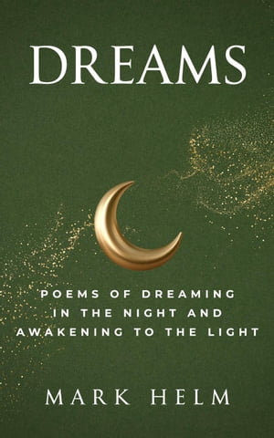 Dreams: Poems of Dreaming in the Night and Awakening to the Light【電子書籍】[ Mark A. Helm ]