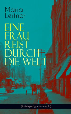 Eine Frau reist durch die Welt (Sozialreportagen aus Amerika)【電子書籍】[ Maria Leitner ]