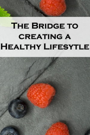 The Bridge to Creating a Healthy Lifestyle: The 